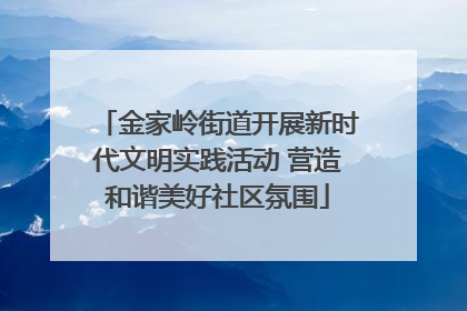 金家岭街道开展新时代文明实践活动 营造和谐美好社区氛围