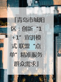 青岛市城阳区：创新“1+1”宣讲模式 联盟“点单”精准服务群众需求