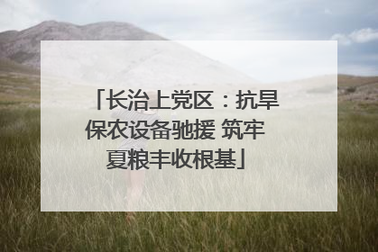 长治上党区：抗旱保农设备驰援 筑牢夏粮丰收根基