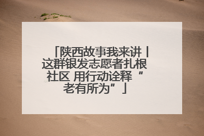 陕西故事我来讲丨这群银发志愿者扎根社区 用行动诠释“老有所为”