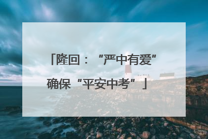 隆回：“严中有爱”确保“平安中考”
