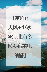 雷阵雨+大风+小冰雹，北京多区发布雷电预警