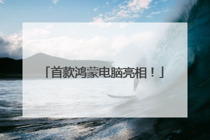首款鸿蒙电脑亮相！