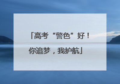 高考“警色”好！你追梦，我护航