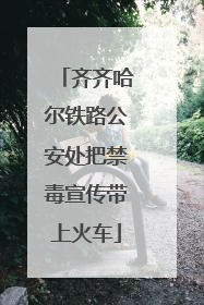 齐齐哈尔铁路公安处把禁毒宣传带上火车