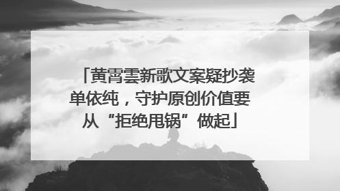 黄霄雲新歌文案疑抄袭单依纯，守护原创价值要从“拒绝甩锅”做起