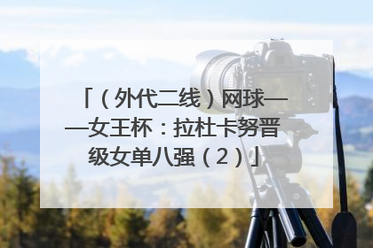 （外代二线）网球——女王杯：拉杜卡努晋级女单八强（2）