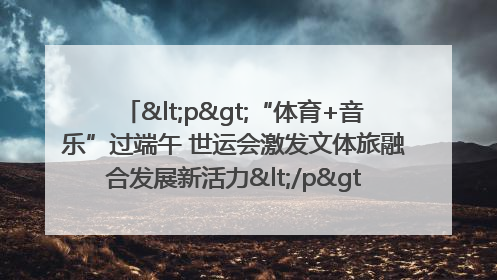 <p>“体育+音乐”过端午 世运会激发文体旅融合发展新活力</p><p>——成都世运会“跟着赛事去旅行”武侯站正式启动</p>