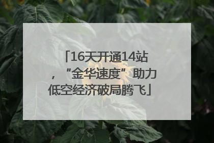 16天开通14站，“金华速度”助力低空经济破局腾飞