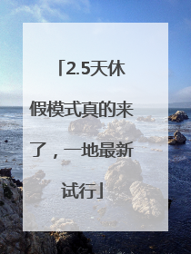 2.5天休假模式真的来了，一地最新试行