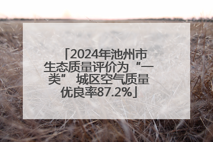 2024年池州市生态质量评价为“一类” 城区空气质量优良率87.2%