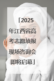2025年江西省高考志愿填报现场咨询会即将启幕