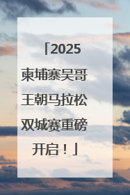 2025柬埔寨吴哥王朝马拉松双城赛重磅开启！