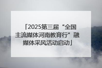 2025第三届“全国主流媒体河南教育行”融媒体采风活动启动