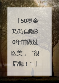 50岁金巧巧自曝30年前做过医美，“很后悔！”
