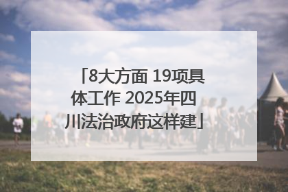 8大方面 19项具体工作 2025年四川法治政府这样建