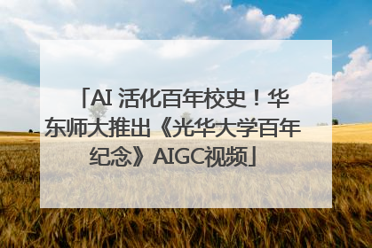 AI 活化百年校史！华东师大推出《光华大学百年纪念》AIGC视频